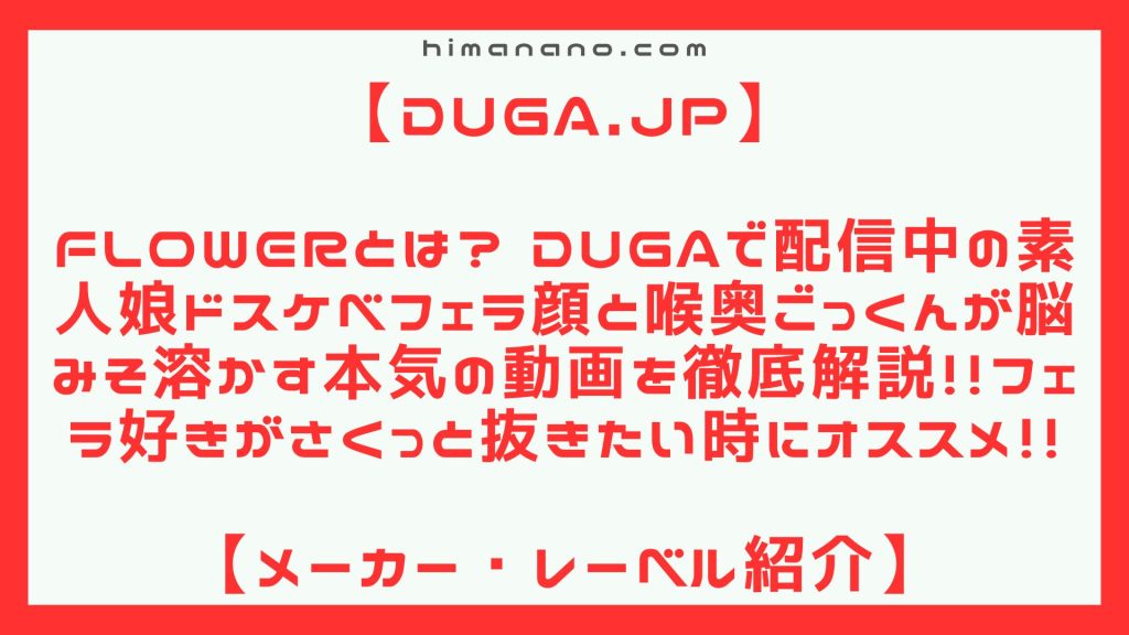 Flowerとは？ DUGAで配信中の素人娘ドスケベフェラ顔と喉奥ごっくんが脳みそ溶かす本気の動画を徹底解説！！フェラ好きがさくっと抜きたい時にオススメ！！